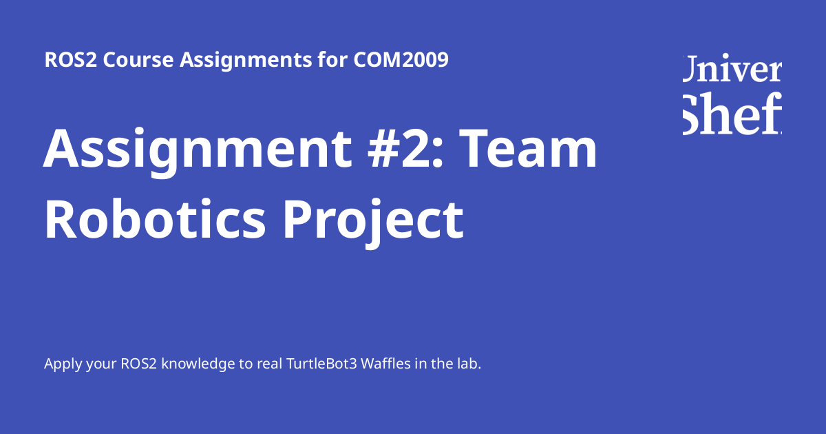 Assignment #2: Team Robotics Project - ROS2 Course Assignments for COM2009