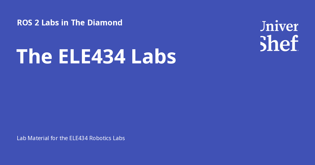 The ELE434 Labs - ROS 2 Labs in The Diamond