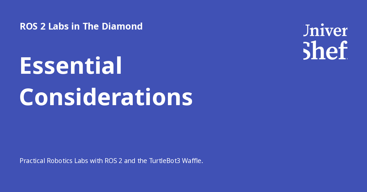 Essential Considerations - ROS 2 Labs in The Diamond